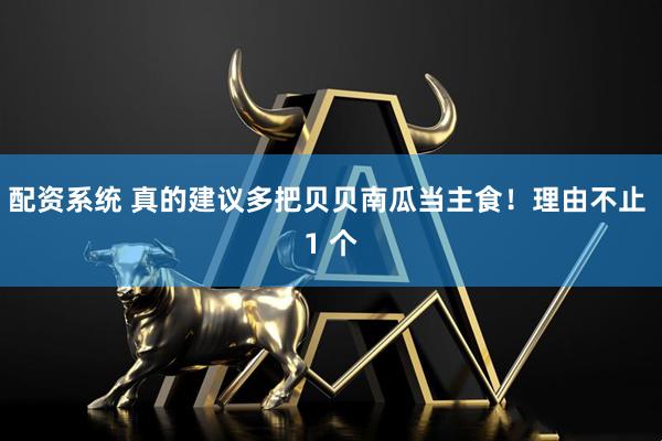 配资系统 真的建议多把贝贝南瓜当主食！理由不止 1 个