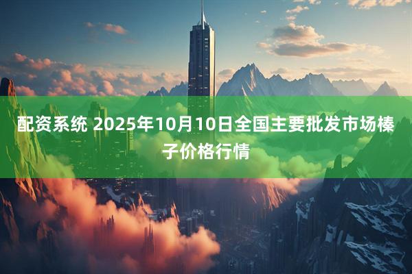 配资系统 2025年10月10日全国主要批发市场榛子价格行情